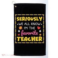 Seriously We All Know Im The Favorite Teacher Women Golf Towel thumb 0