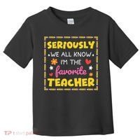Seriously We All Know Im The Favorite Teacher Women Toddler T-Shirt thumb 0