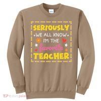 Seriously We All Know Im The Favorite Teacher Women Sweatshirt thumb 0