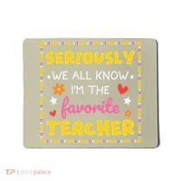Seriously We All Know Im The Favorite Teacher Women Mousepad thumb 0