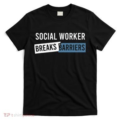 Social Work Breaks Barriers Funny Social Worker T-Shirt