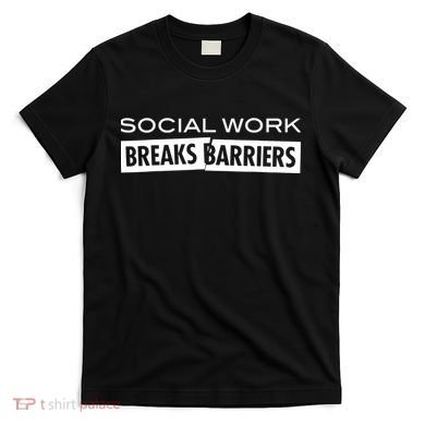 Social Work Breaks Barriers Funny Social Worker T-Shirt