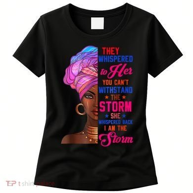 She Whispered Back I Am The Storm Black History Month 31 Women's T-Shirt