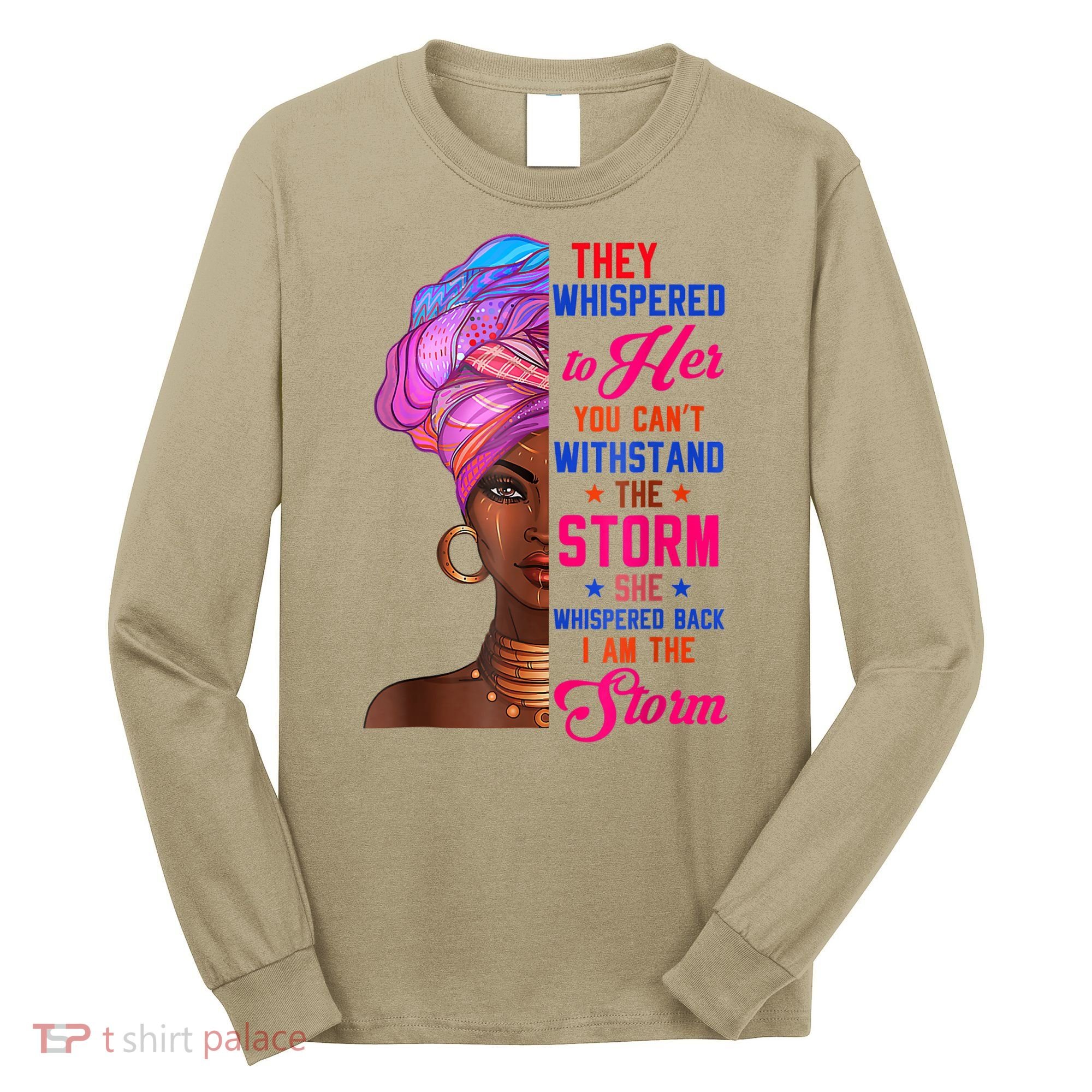 She Whispered Back I Am The Storm Black History Month 31 Long Sleeve Shirt