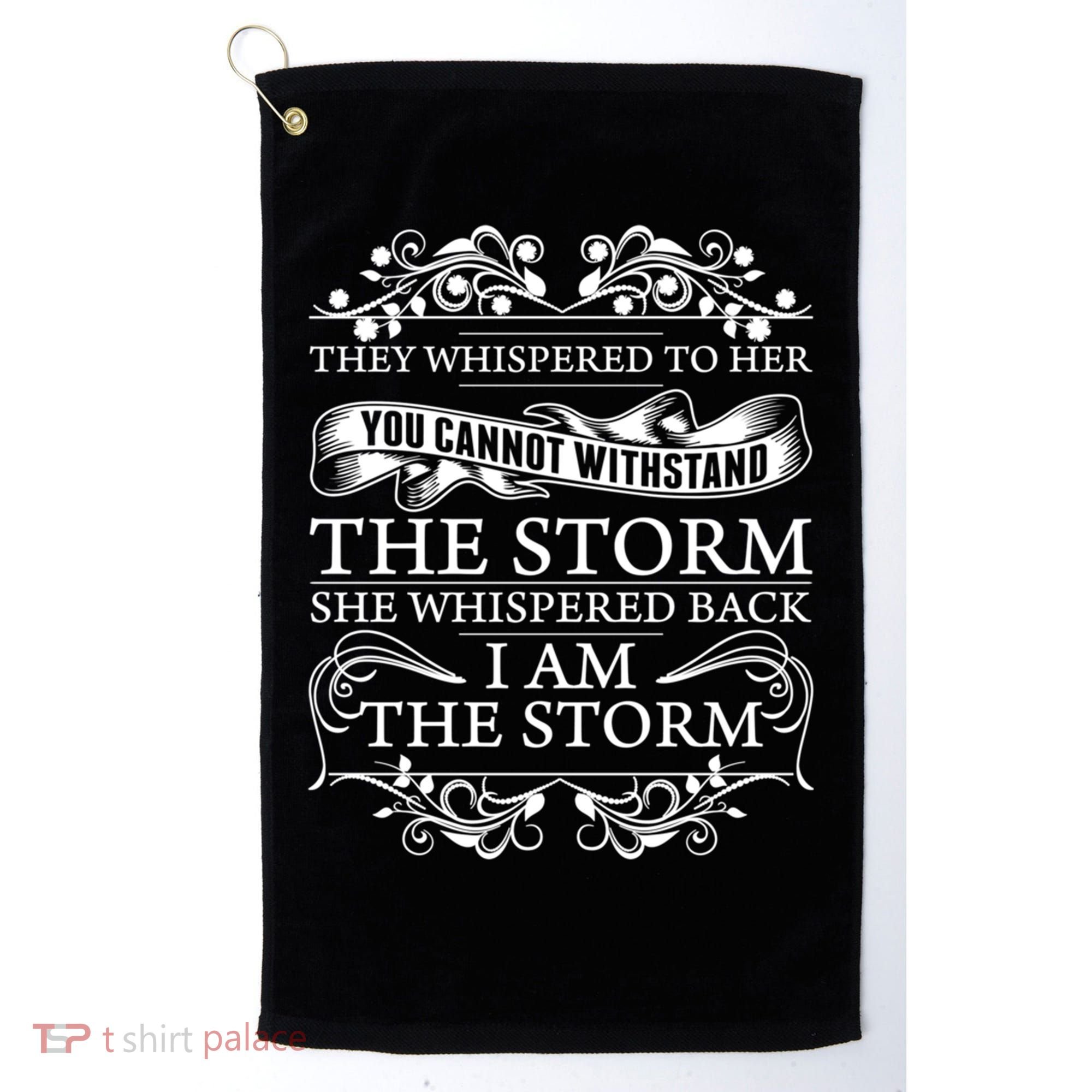 She Whispered Back I Am The Storm Motivational Gift Golf Towel