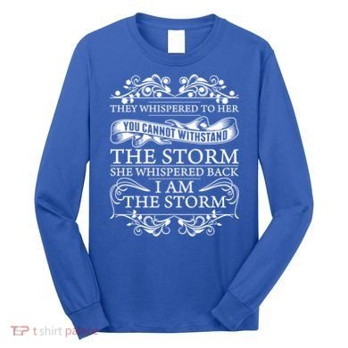 She Whispered Back I Am The Storm Motivational Gift Long Sleeve Shirt