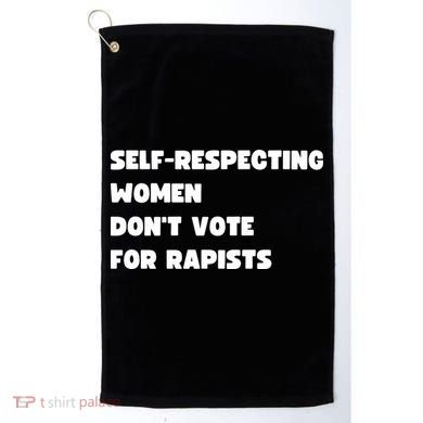 Selfrespecting Women DonT Vote For Rapists Golf Towel