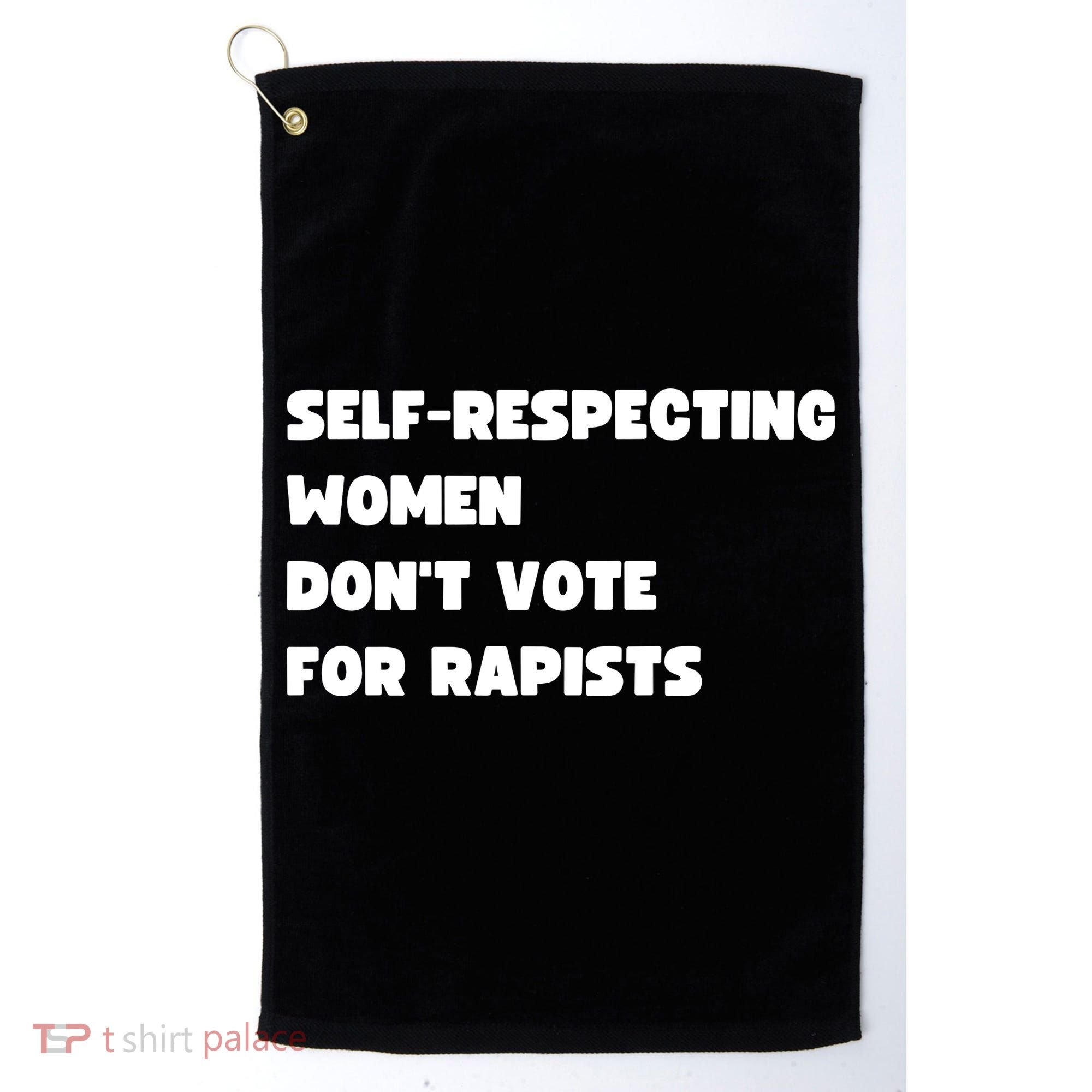 Selfrespecting Women DonT Vote For Rapists Golf Towel
