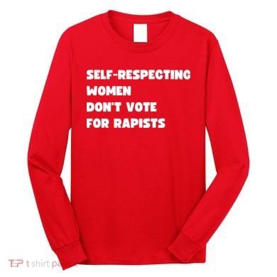 Selfrespecting Women DonT Vote For Rapists Long Sleeve Shirt
