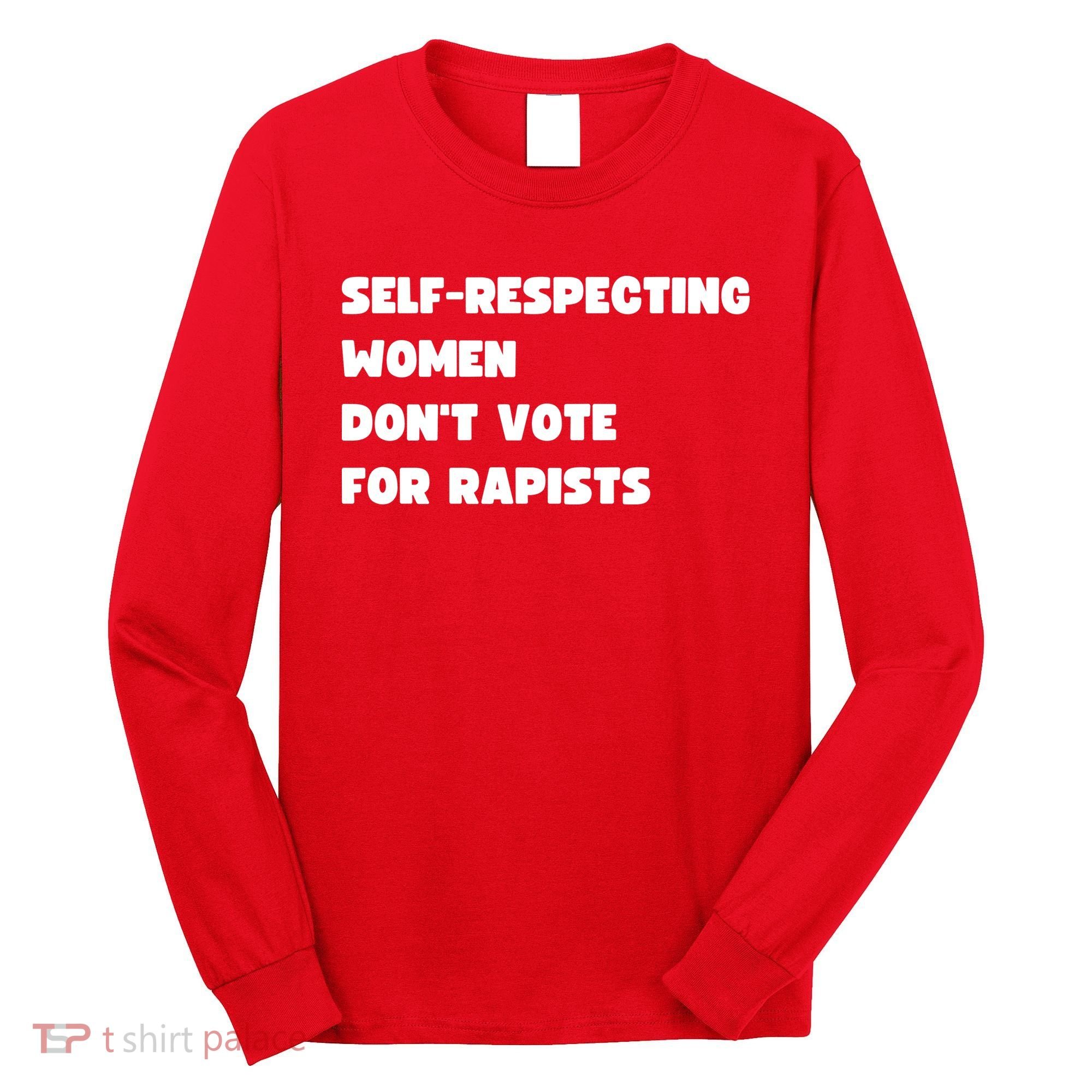 Selfrespecting Women DonT Vote For Rapists Long Sleeve Shirt