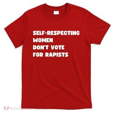 Selfrespecting Women DonT Vote For Rapists T-Shirt