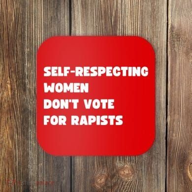 Selfrespecting Women DonT Vote For Rapists Coaster