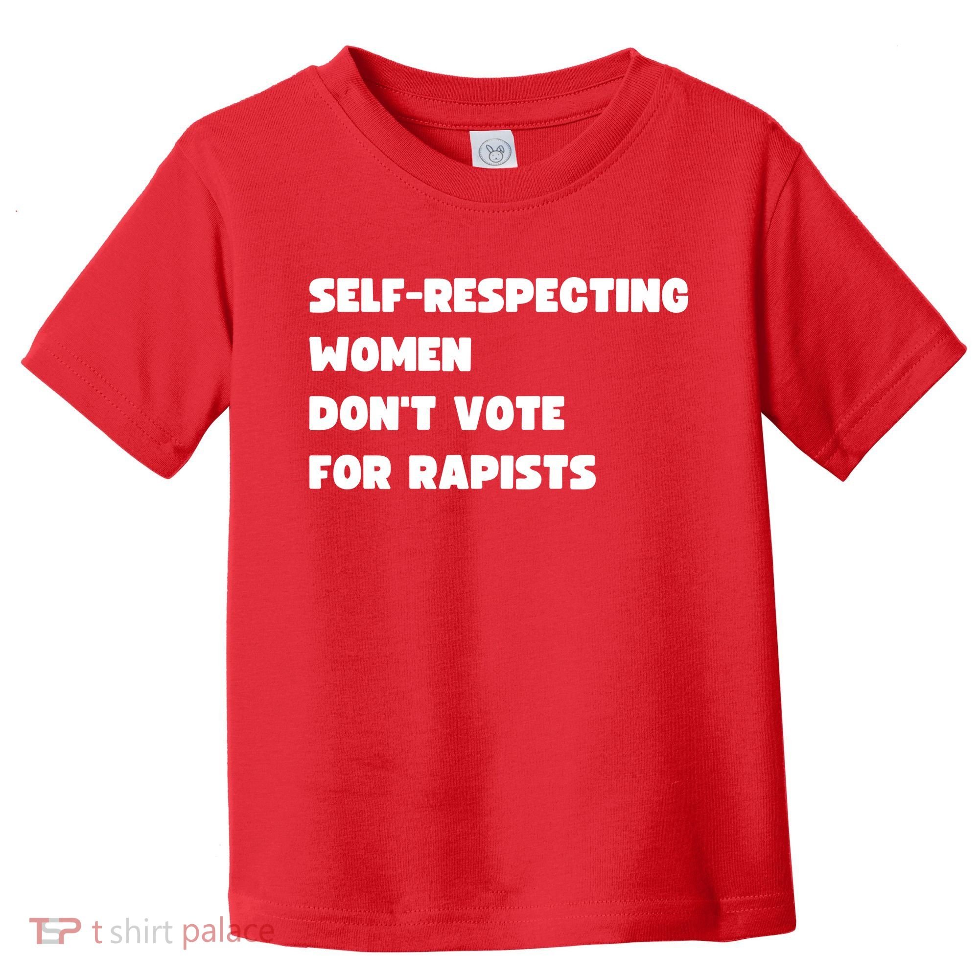 Selfrespecting Women DonT Vote For Rapists Toddler T-Shirt
