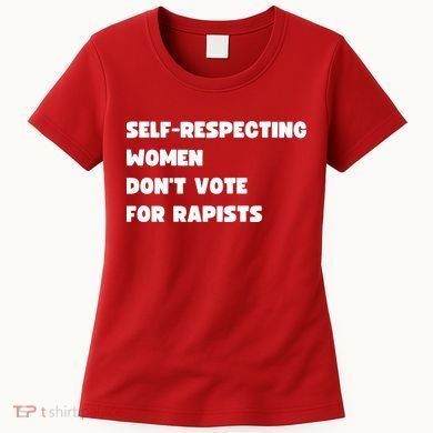 Selfrespecting Women DonT Vote For Rapists Women's T-Shirt