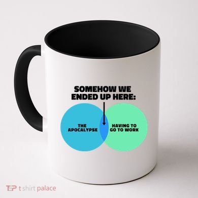 Somehow We Ended Up Here Between Apocalypse & Having To Work Coffee Mug