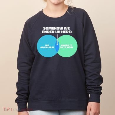 Somehow We Ended Up Here Between Apocalypse & Having To Work Women's Sweatshirt