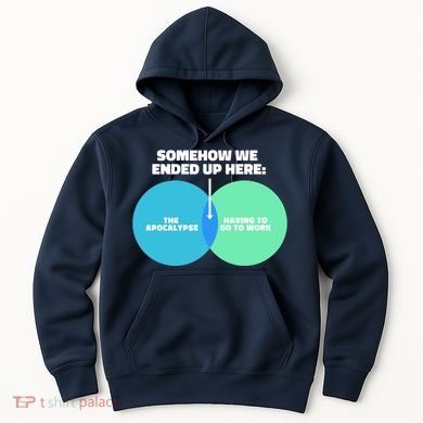 Somehow We Ended Up Here Between Apocalypse & Having To Work Hoodie