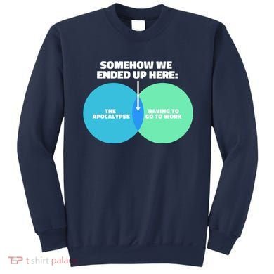 Somehow We Ended Up Here Between Apocalypse & Having To Work Sweatshirt