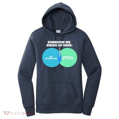 Somehow We Ended Up Here Between Apocalypse & Having To Work Women's Hoodie
