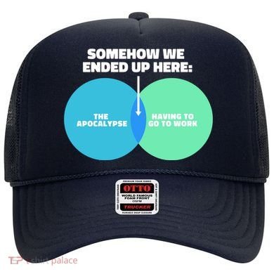 Somehow We Ended Up Here Between Apocalypse & Having To Work Hat