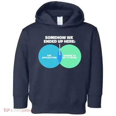 Somehow We Ended Up Here Between Apocalypse & Having To Work Toddler Hoodie