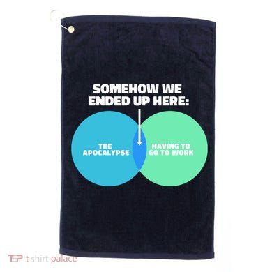Somehow We Ended Up Here Between Apocalypse & Having To Work Golf Towel