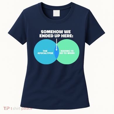 Somehow We Ended Up Here Between Apocalypse & Having To Work Women's T-Shirt