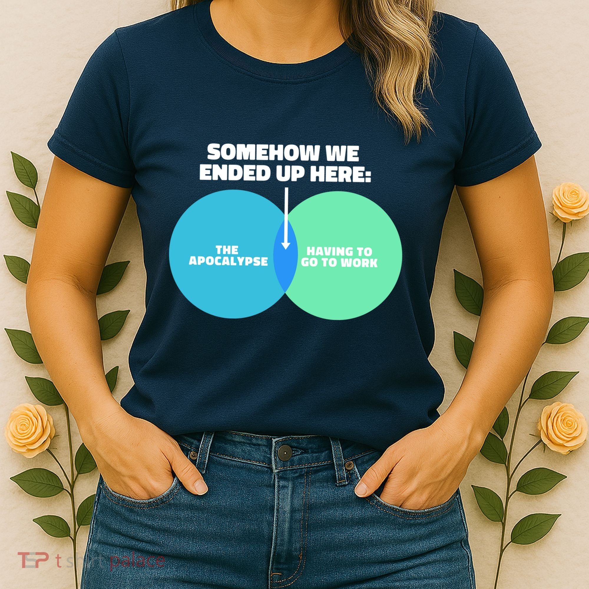 Somehow We Ended Up Here Between Apocalypse & Having To Work Women's T-Shirt