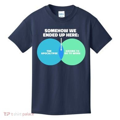 Somehow We Ended Up Here Between Apocalypse & Having To Work Kids T-Shirt