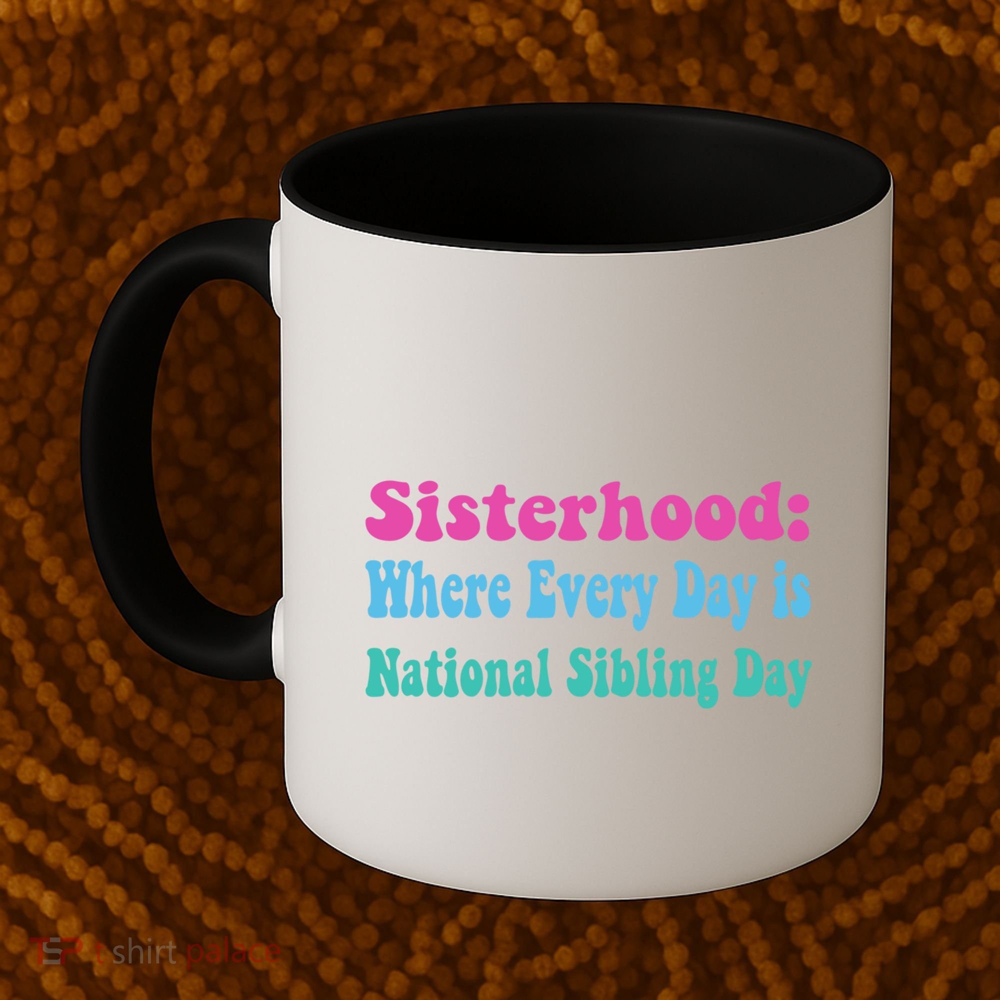 Sisterhood: Where Every Day Is National Sibling Day Funny Funny Gift Coffee Mug