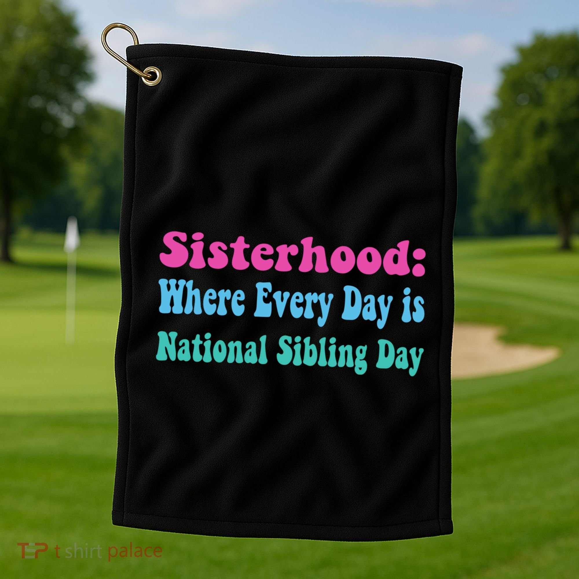 Sisterhood: Where Every Day Is National Sibling Day Funny Funny Gift Golf Towel