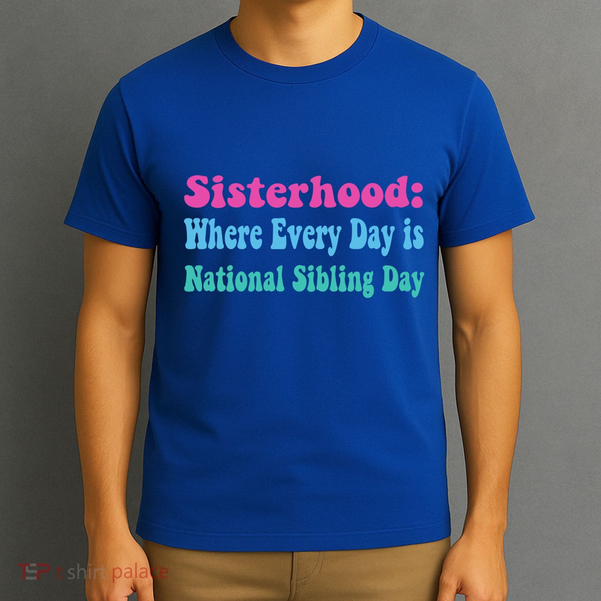 Sisterhood: Where Every Day Is National Sibling Day Funny Funny Gift T-Shirt