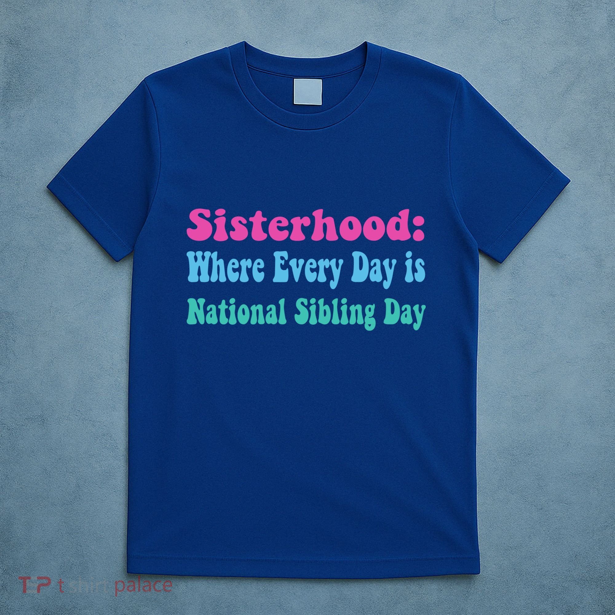 Sisterhood: Where Every Day Is National Sibling Day Funny Funny Gift T-Shirt