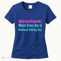 Sisterhood: Where Every Day Is National Sibling Day Funny Funny Gift Women's T-Shirt thumb 0