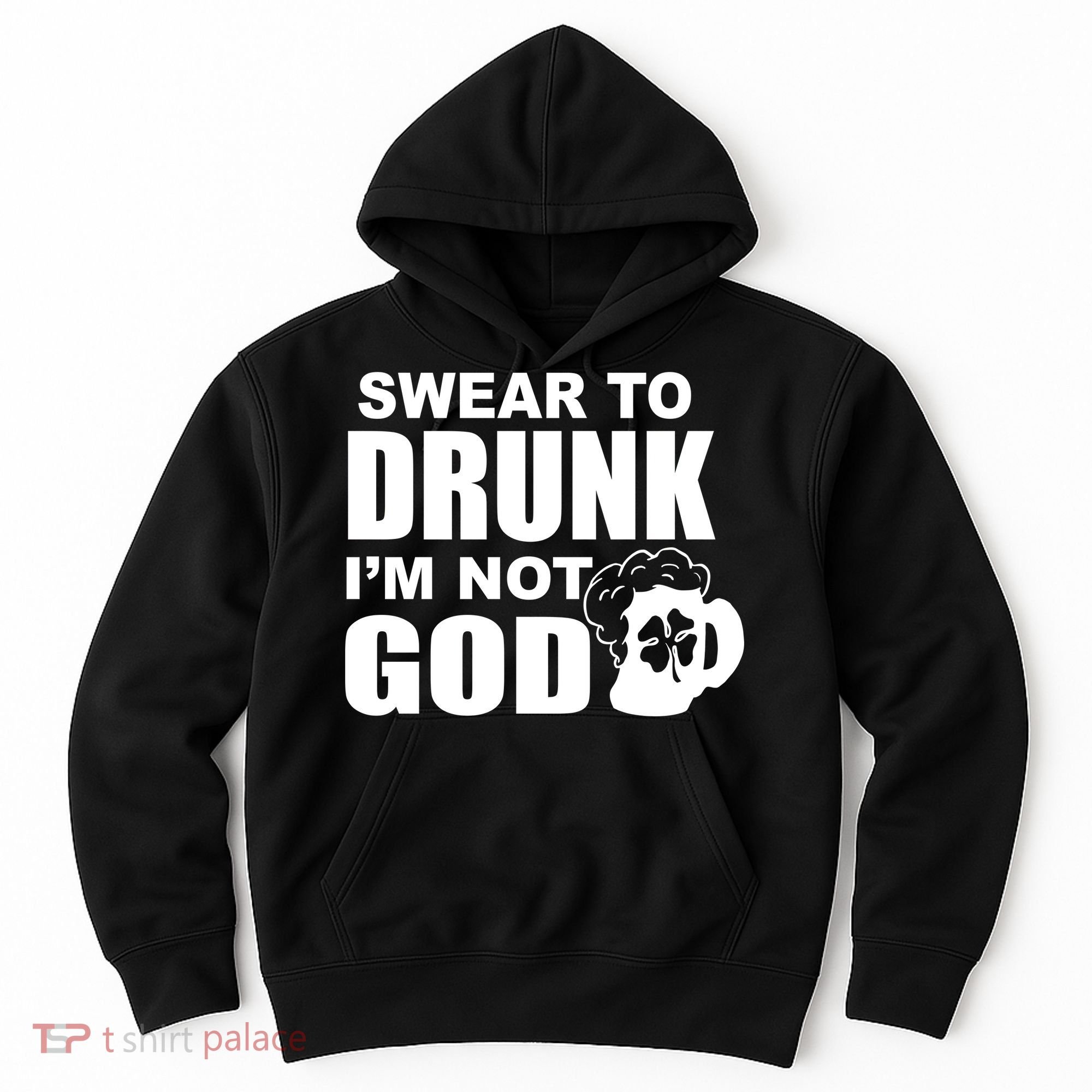 Swear To Drunk I'm Not God Funny St. Patrick's Day Hoodie