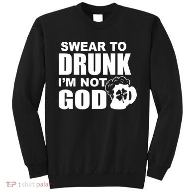 Swear To Drunk I'm Not God Funny St. Patrick's Day Sweatshirt