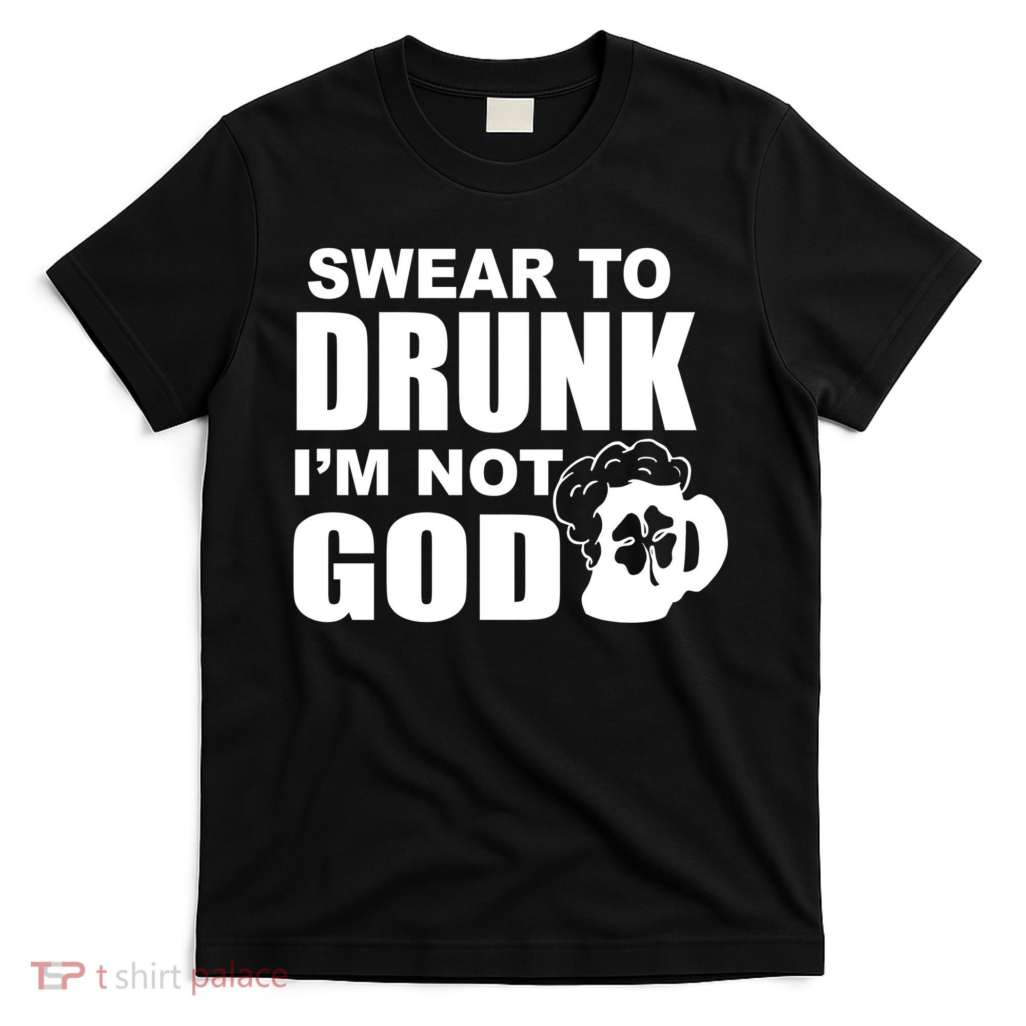 Swear To Drunk I'm Not God Funny St. Patrick's Day T-Shirt