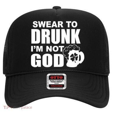 Swear To Drunk I'm Not God Funny St. Patrick's Day Hat