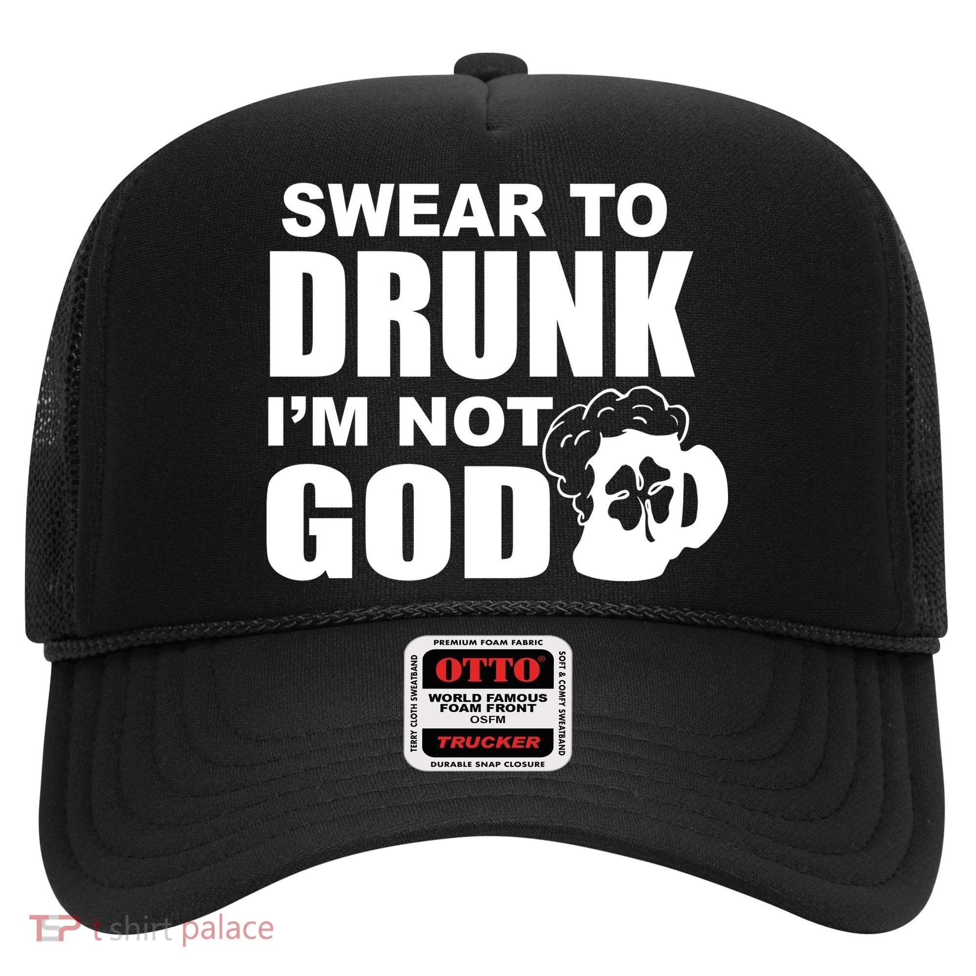 Swear To Drunk I'm Not God Funny St. Patrick's Day Hat