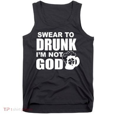 Swear To Drunk I'm Not God Funny St. Patrick's Day Tank Top