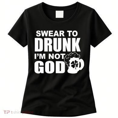 Swear To Drunk I'm Not God Funny St. Patrick's Day Women's T-Shirt