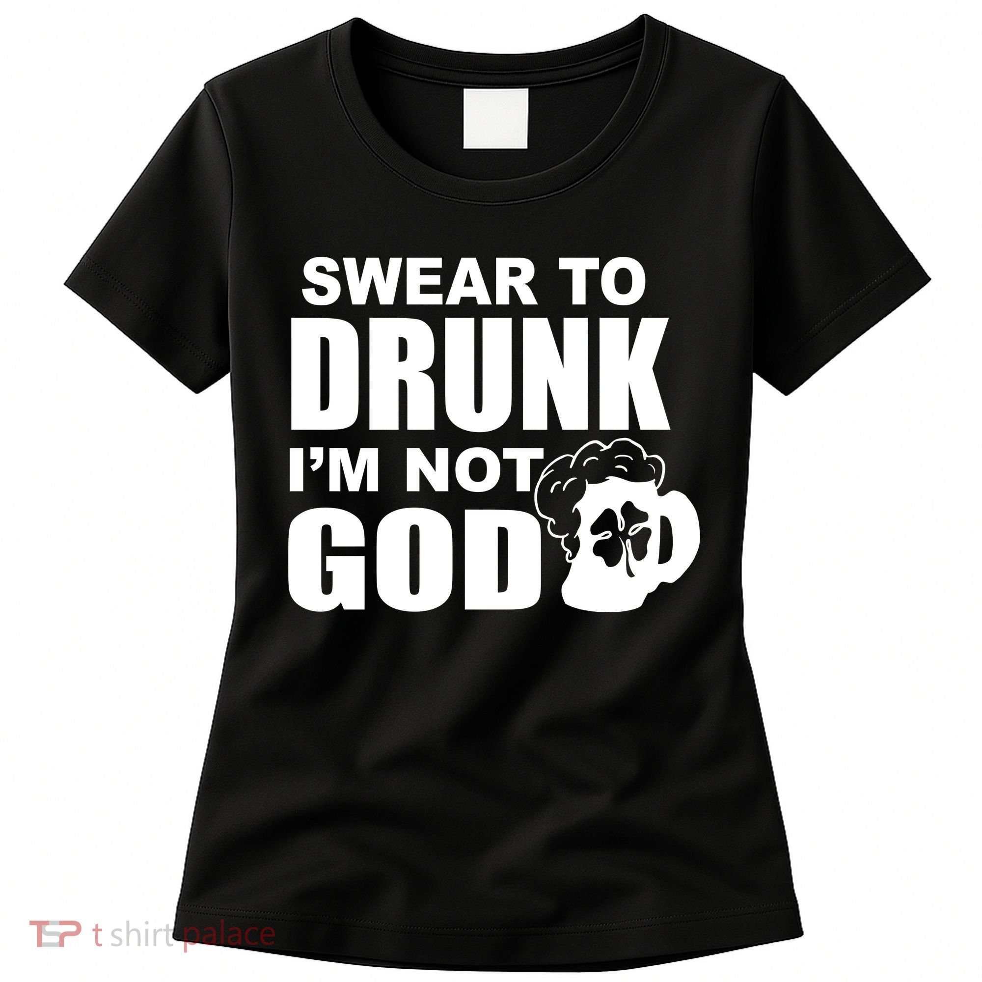 Swear To Drunk I'm Not God Funny St. Patrick's Day Women's T-Shirt