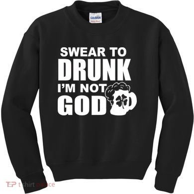 Swear To Drunk I'm Not God Funny St. Patrick's Day Kids Sweatshirt