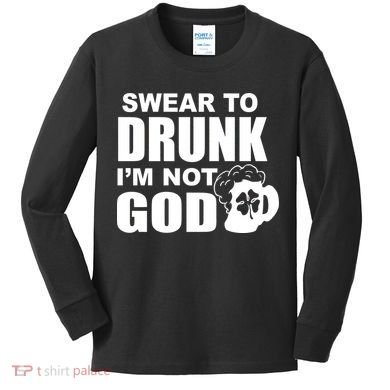 Swear To Drunk I'm Not God Funny St. Patrick's Day Kids Long Sleeve Shirt