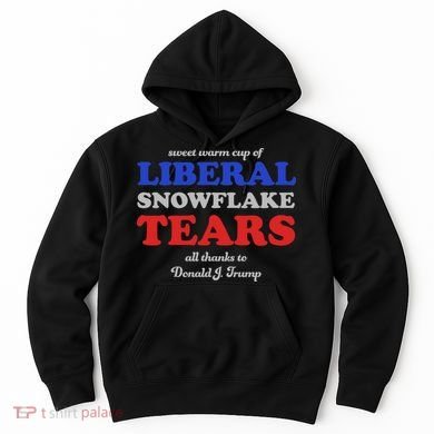 Sweet Cup Of Liberal Snowflake Tears Hoodie