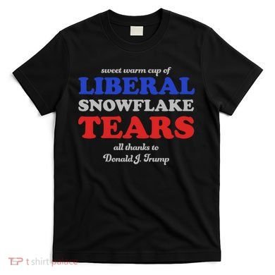Sweet Cup Of Liberal Snowflake Tears T-Shirt