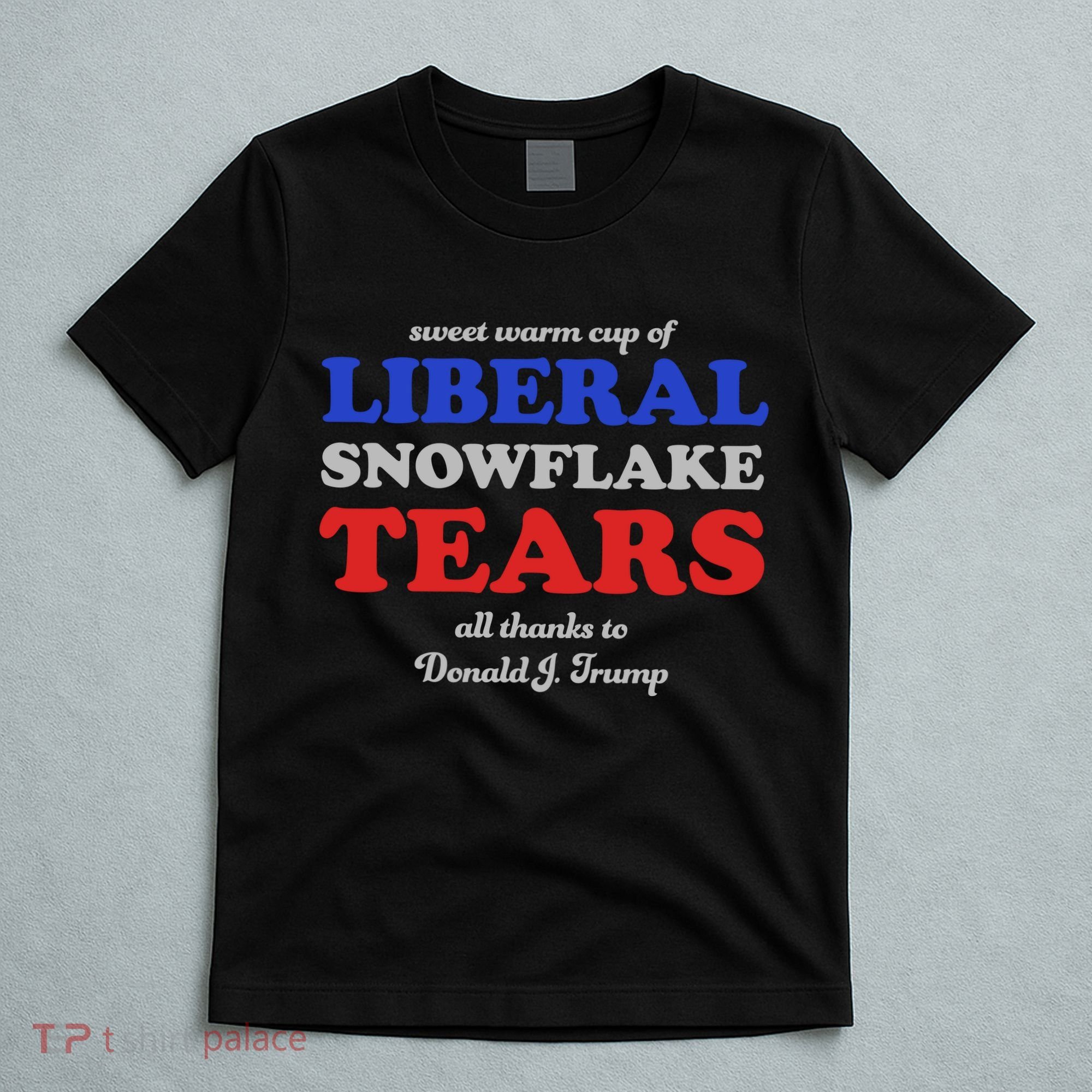 Sweet Cup Of Liberal Snowflake Tears T-Shirt