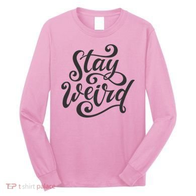 Stay Weird Funny Hand Drawn Calligraphy Long Sleeve Shirt