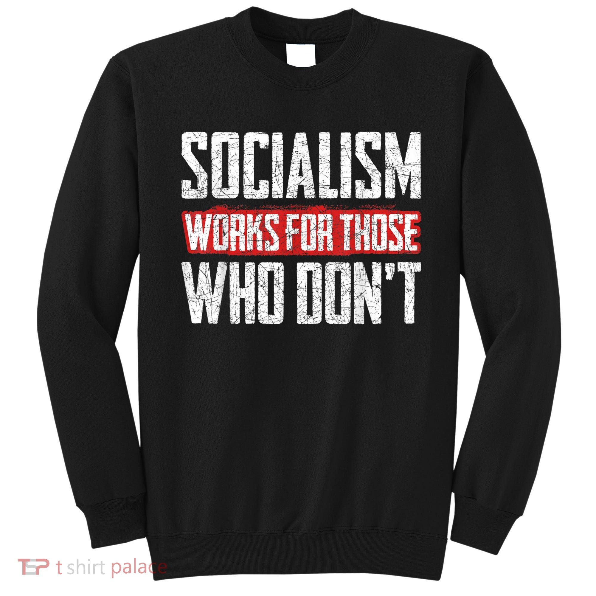 Socialism Works For Those Who Dont Funny Anti Socialism Sweatshirt