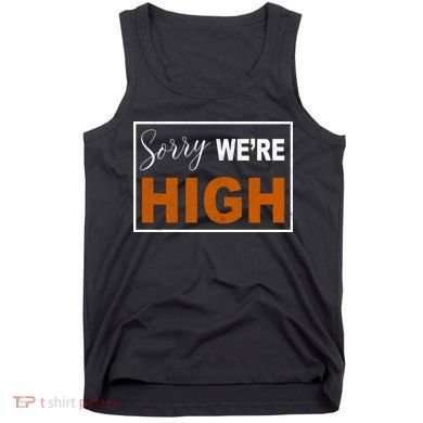 Sorry Were High Tank Top
